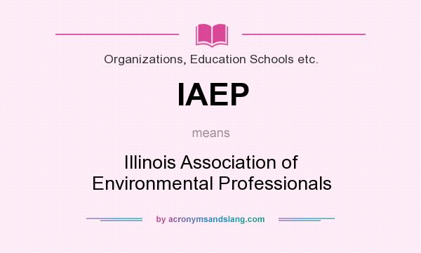 What does IAEP mean? It stands for Illinois Association of Environmental Professionals