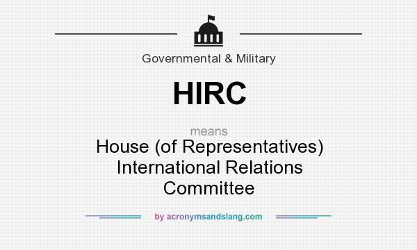 What does HIRC mean? It stands for House (of Representatives) International Relations Committee