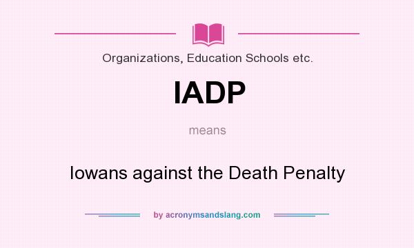 What does IADP mean? It stands for Iowans against the Death Penalty