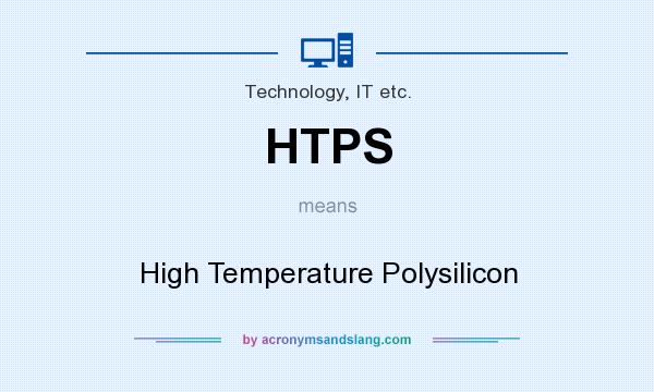What does HTPS mean? It stands for High Temperature Polysilicon