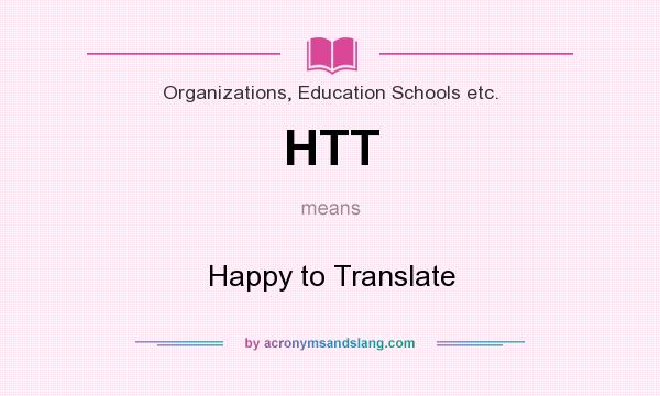 What does HTT mean? It stands for Happy to Translate
