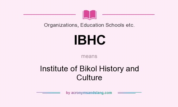 What does IBHC mean? It stands for Institute of Bikol History and Culture