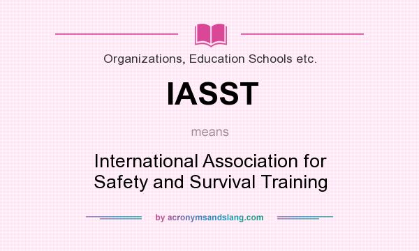 What does IASST mean? It stands for International Association for Safety and Survival Training