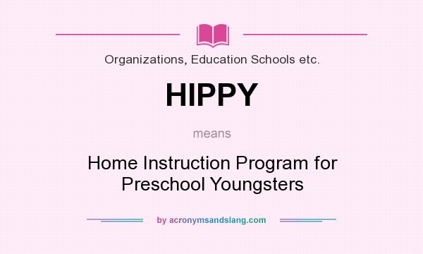 What does HIPPY mean? It stands for Home Instruction Program for Preschool Youngsters