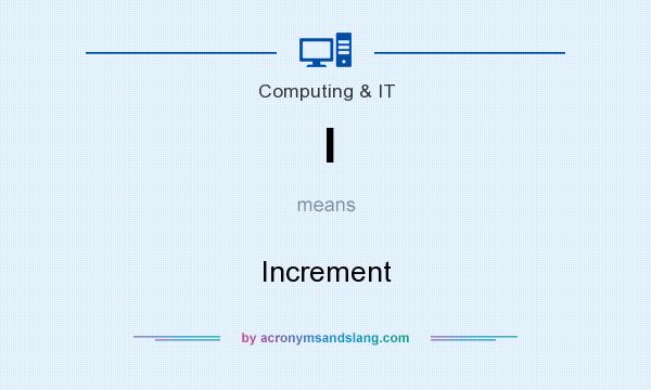 What does I mean? It stands for Increment