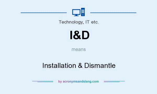 What does I&D mean? It stands for Installation & Dismantle