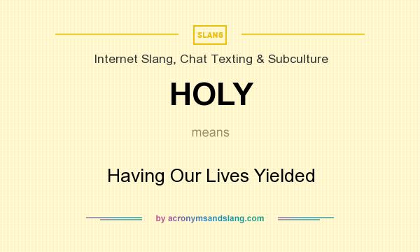 What does HOLY mean? It stands for Having Our Lives Yielded