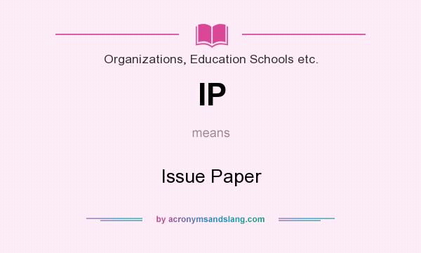 What does IP mean? It stands for Issue Paper