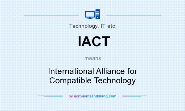 What does IACT mean? It stands for International Alliance for Compatible Technology
