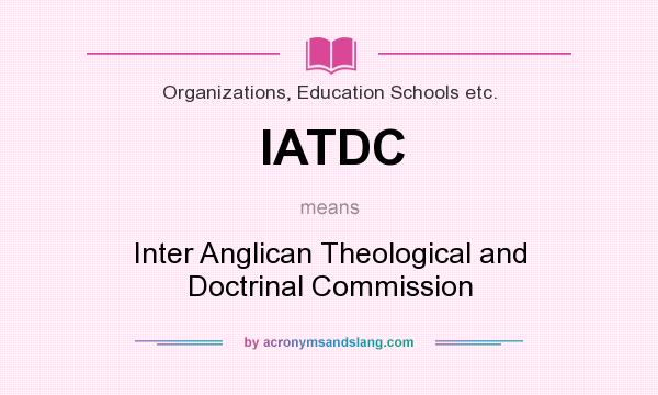 What does IATDC mean? It stands for Inter Anglican Theological and Doctrinal Commission