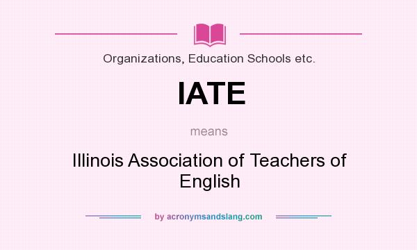 What does IATE mean? It stands for Illinois Association of Teachers of English