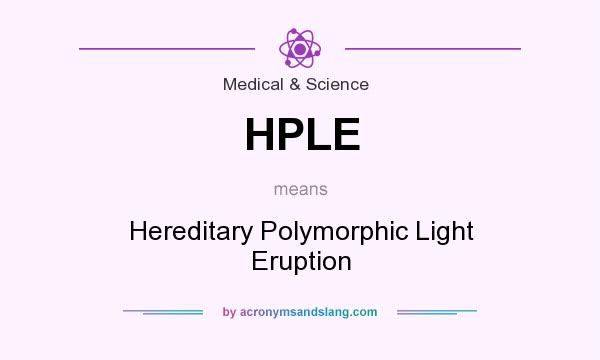 What does HPLE mean? It stands for Hereditary Polymorphic Light Eruption