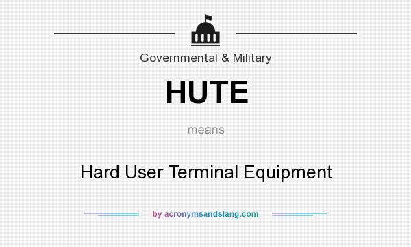 What does HUTE mean? It stands for Hard User Terminal Equipment