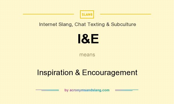 What does I&E mean? It stands for Inspiration & Encouragement
