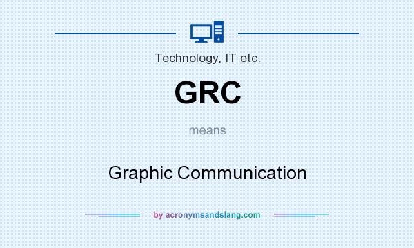 What does GRC mean? It stands for Graphic Communication