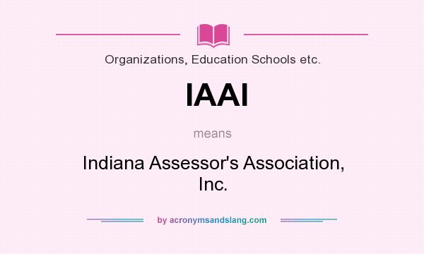 What does IAAI mean? It stands for Indiana Assessor`s Association, Inc.