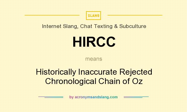 What does HIRCC mean? It stands for Historically Inaccurate Rejected Chronological Chain of Oz