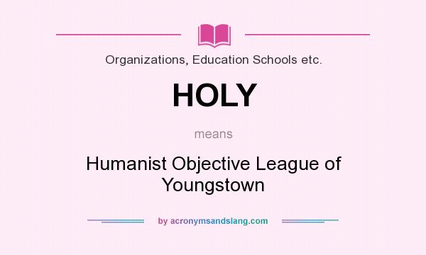 What does HOLY mean? It stands for Humanist Objective League of Youngstown