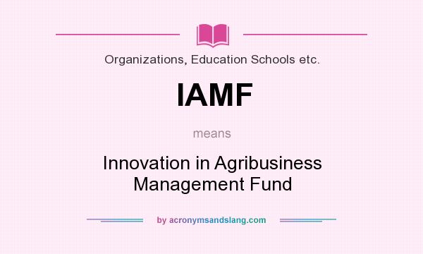 What does IAMF mean? It stands for Innovation in Agribusiness Management Fund