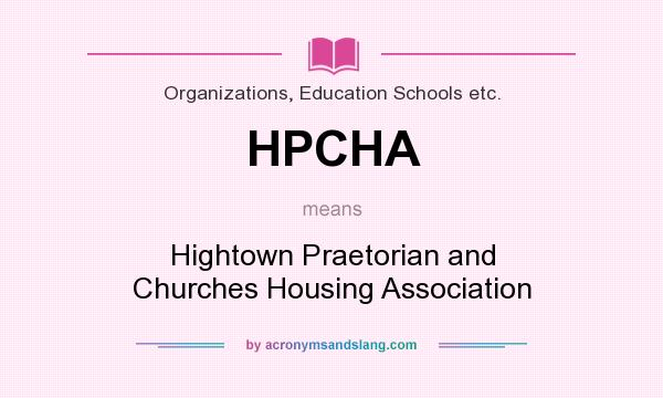 What does HPCHA mean? It stands for Hightown Praetorian and Churches Housing Association