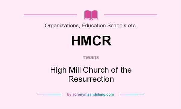 What does HMCR mean? It stands for High Mill Church of the Resurrection