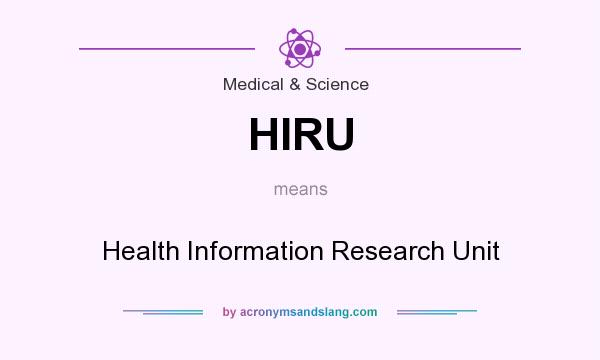 What does HIRU mean? It stands for Health Information Research Unit