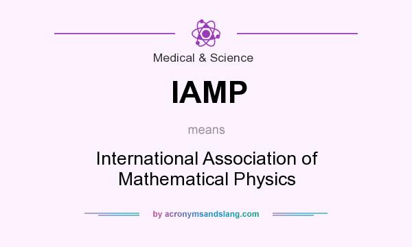 What does IAMP mean? It stands for International Association of Mathematical Physics