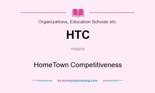 What does HTC mean? It stands for HomeTown Competitiveness