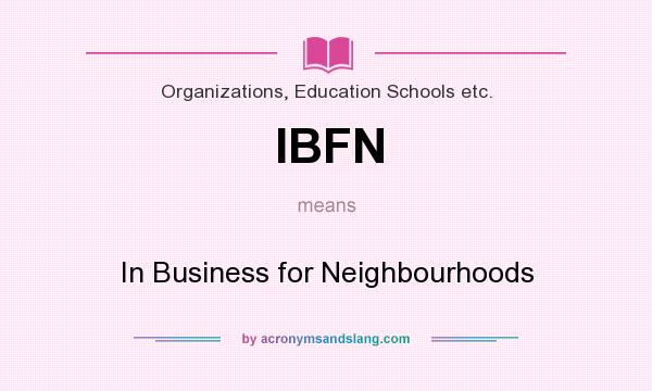 What does IBFN mean? It stands for In Business for Neighbourhoods