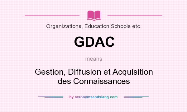 What does GDAC mean? It stands for Gestion, Diffusion et Acquisition des Connaissances