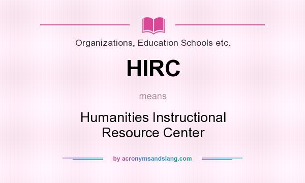 What does HIRC mean? It stands for Humanities Instructional Resource Center