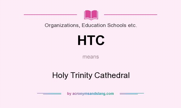 What does HTC mean? It stands for Holy Trinity Cathedral
