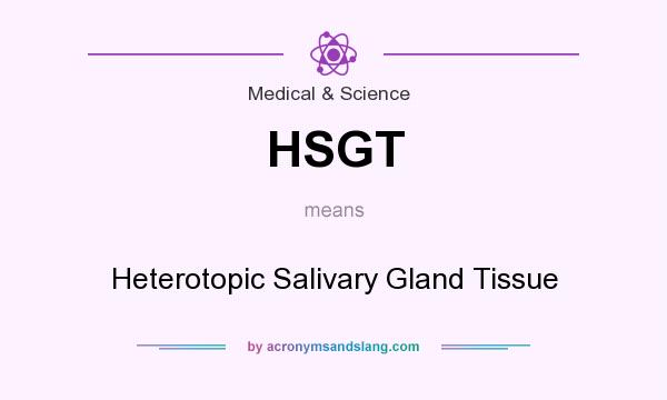 What does HSGT mean? It stands for Heterotopic Salivary Gland Tissue