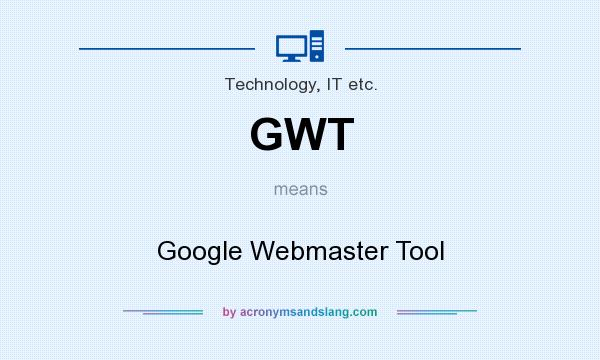 What does GWT mean? It stands for Google Webmaster Tool