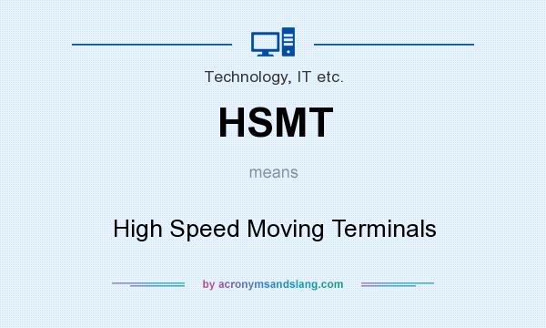 What does HSMT mean? It stands for High Speed Moving Terminals