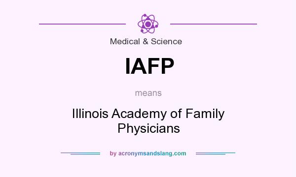 What does IAFP mean? It stands for Illinois Academy of Family Physicians