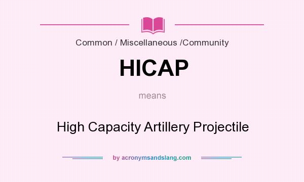 What does HICAP mean? It stands for High Capacity Artillery Projectile