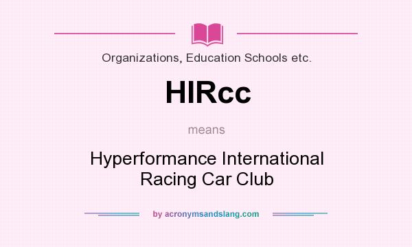What does HIRcc mean? It stands for Hyperformance International Racing Car Club