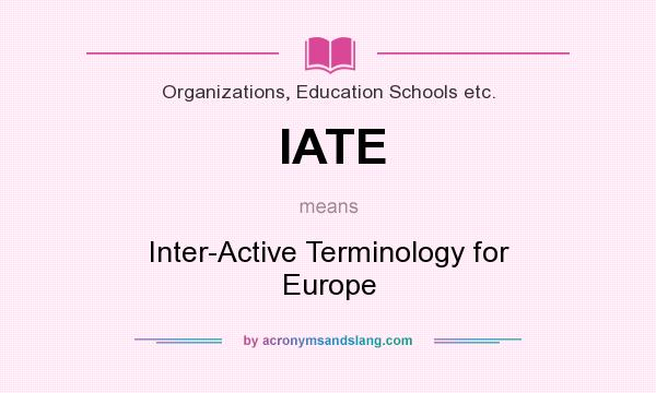 What does IATE mean? It stands for Inter-Active Terminology for Europe