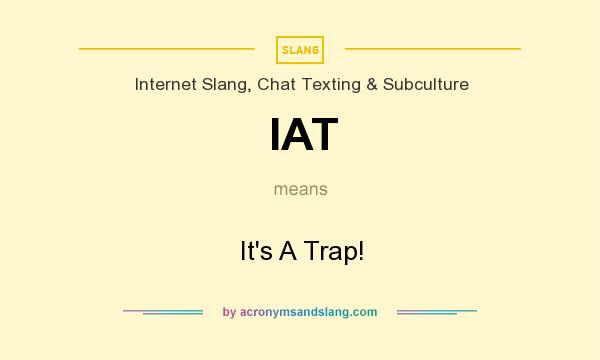 What does IAT mean? It stands for It`s A Trap!
