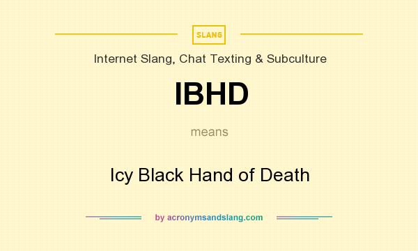 What does IBHD mean? It stands for Icy Black Hand of Death