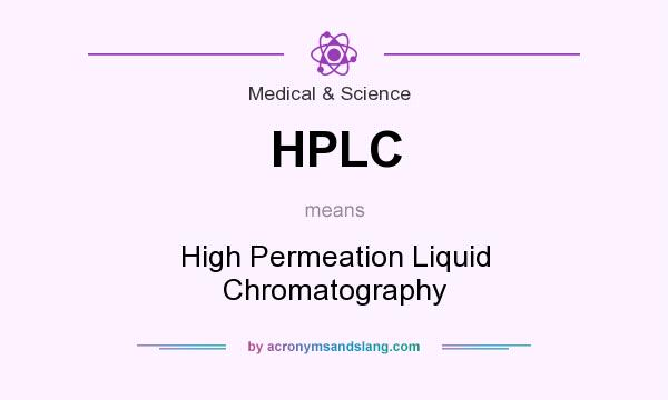 What does HPLC mean? It stands for High Permeation Liquid Chromatography