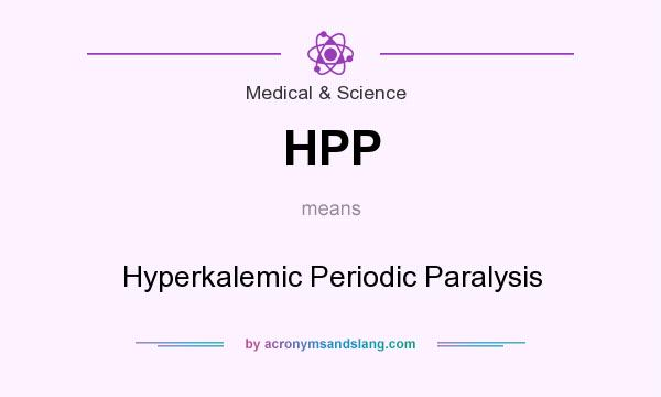 What does HPP mean? It stands for Hyperkalemic Periodic Paralysis