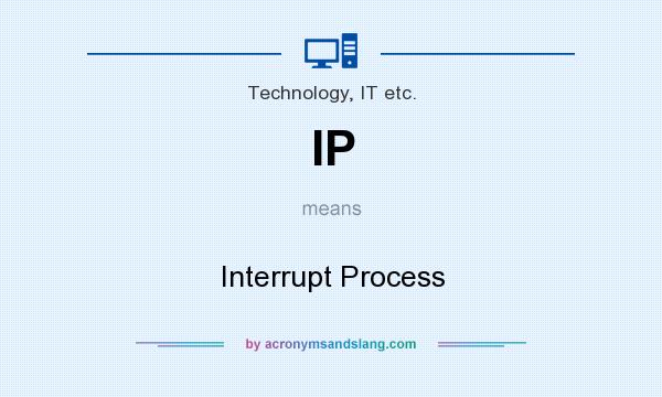 What does IP mean? It stands for Interrupt Process