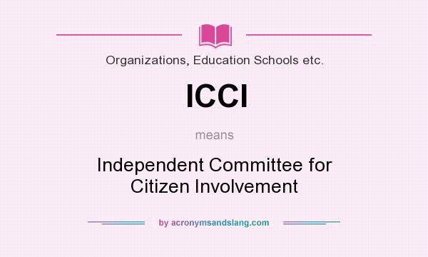 What does ICCI mean? It stands for Independent Committee for Citizen Involvement