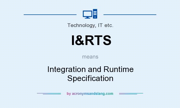 What does I&RTS mean? It stands for Integration and Runtime Specification