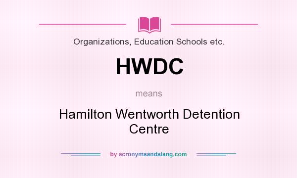 What does HWDC mean? It stands for Hamilton Wentworth Detention Centre