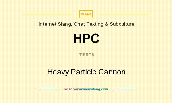 What does HPC mean? It stands for Heavy Particle Cannon
