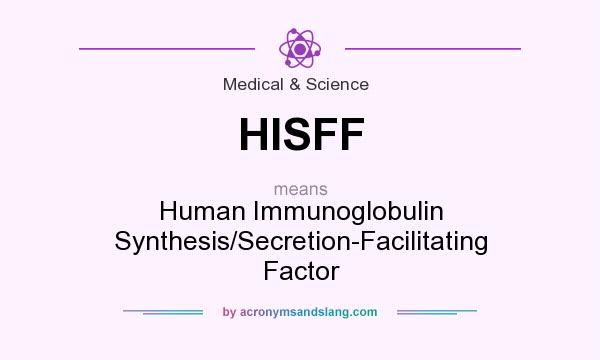 What does HISFF mean? It stands for Human Immunoglobulin Synthesis/Secretion-Facilitating Factor