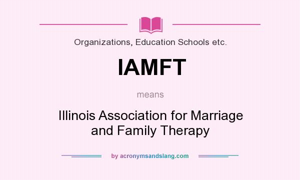 What does IAMFT mean? It stands for Illinois Association for Marriage and Family Therapy